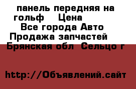панель передняя на гольф7 › Цена ­ 2 000 - Все города Авто » Продажа запчастей   . Брянская обл.,Сельцо г.